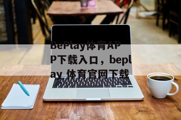 BePlay体育APP下载入口，beplay 体育官网下载