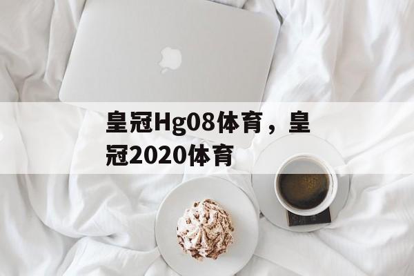 皇冠Hg08体育，皇冠2020体育